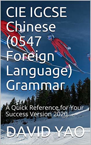 CIE IGCSE Chinese (0547 Foreign Language) Grammar: A Quick Reference for Your Success Version 2020 (Chinese Grammar Book 3) (English Edition)
