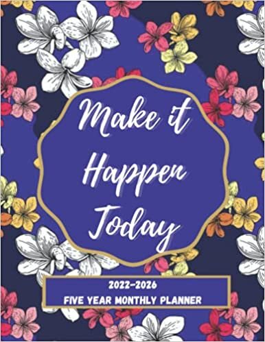 Make It Happen Today: 5 Year Monthly Calendar 2022-2026,Five year Planner Organizer, 60 Months Yearly Planner,Monthly Calendar,Vision Board,Goals,Contact Log,Password Log,Birthday Reminder,Notes,Agenda Schedule.