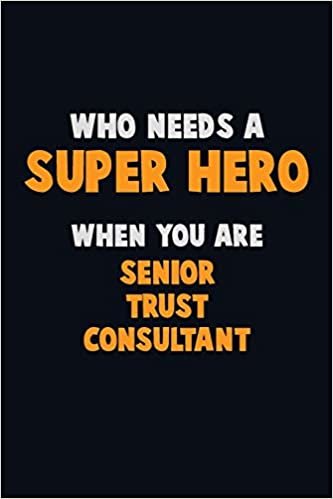 تحميل Who Need A SUPER HERO, When You Are Senior Trust Consultant: 6X9 Career Pride 120 pages Writing Notebooks