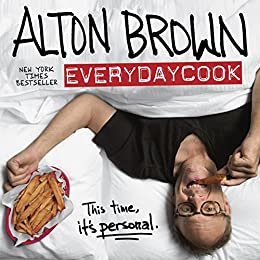 Alton Brown: EveryDayCook: A Cookbook (English Edition)