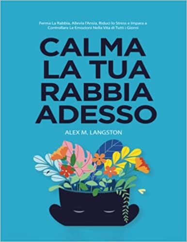 تحميل CALMA LA TUA RABBIA ADESSO: Ferma La Rabbia, Allevia l&#39;Ansia, Riduci lo Stress e Impara a Controllare Le Emozioni Nella Vita di Tutti i Giorni (Italian Edition)