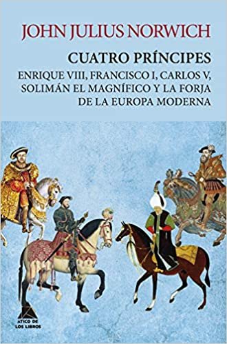 Cuatro príncipes: Enrique VIII, Francisco I, Carlos V, Solimán el Magnífico y la forja de la Europa moderna (Ático Tempus, Band 7) indir