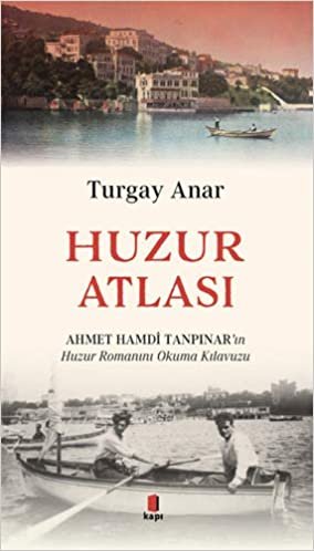 Huzur Atlası: Ahmet Hamdi Tanpınar’ın Huzur Romanını Okuma Atlası