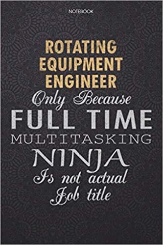 Lined Notebook Journal Rotating Equipment Engineer Only Because Full Time Multitasking Ninja Is Not An Actual Job Title Working Cover: High ... Pages, Finance, Journal, Work List, 6x9 inch indir