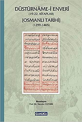 Düsturname-i Enveri - (19-22. Kitaplar) - Osmanlı Tarihi (1299-1465): Giriş, Özet ve Değerlendirme, Metin, Dizin,Tıpkıbasım
