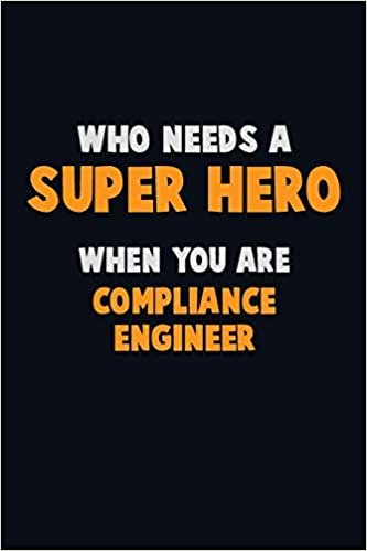 Who Need A SUPER HERO, When You Are Compliance Engineer: 6X9 Career Pride 120 pages Writing Notebooks