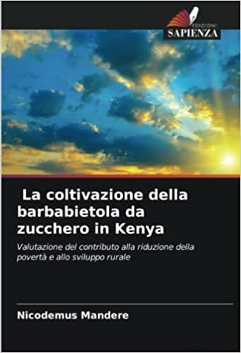 اقرأ La coltivazione della barbabietola da zucchero in Kenya: Valutazione del contributo alla riduzione della povertà e allo sviluppo rurale الكتاب الاليكتروني 