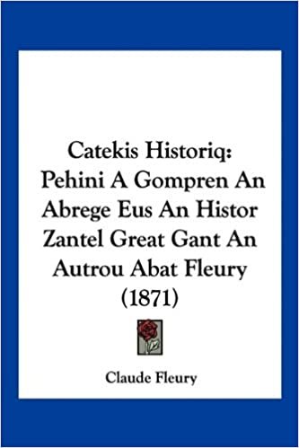 تحميل Catekis Historiq: Pehini a Gompren an Abrege Eus an Histor Zantel Great Gant an Autrou Abat Fleury (1871)