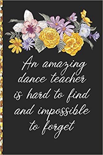 تحميل A Truly Amazing Dance Teacher Is Hard To Find, Difficult To Part With And Impossible To Forget: Thank You Appreciation Gift for Dance Teacher or Diary for World&#39;s Best Dance Teacher or Coach