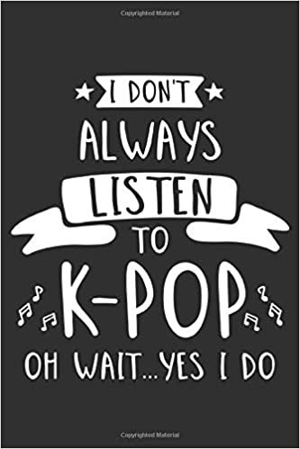 I Don't Always Listen To K-Pop Oh Wait…Yes I Do: K-Pop 6x9 Lined Journal Notebook or Diary for Korean Pop Lovers indir