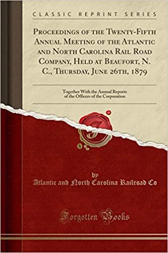 indir Proceedings of the Twenty-Fifth Annual Meeting of the Atlantic and North Carolina Rail Road Company, Held at Beaufort, N. C., Thursday, June 26th, ... Officers of the Corporation (Classic Reprint)