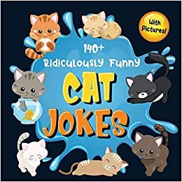 140+ Ridiculously Funny Cat Jokes: Hilarious & Silly Clean Cat Jokes for Kids | So Terrible, Even Your Cat or Kitten Will Laugh Out Loud! (Funny Cat Gift for Cat Lovers - With Pictures)