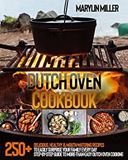 ダウンロード  Dutch Oven Cookbook: 250+ Delicious, Healthy & Mouth-Watering Recipes To Easily Surprise Your Family Every Day | Step-By-Step Guide To More-Than-Easy Dutch Oven Cooking (English Edition) 本