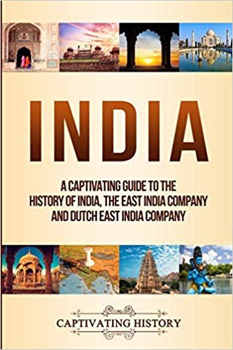 India: A Captivating Guide to the History of India, The East India Company and Dutch East India Company