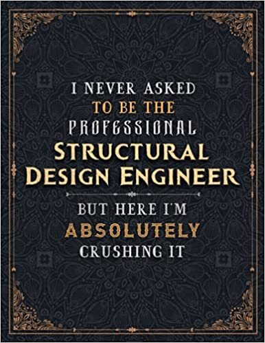 Structural Design Engineer Lined Notebook - I Never Asked To Be The Professional Structural Design Engineer But Here I'm Absolutely Crushing It Job ... Tracker, Passion, Mom, Bill, A4, 8.5 x 11 indir