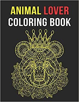 Animal Lover Coloring Book: Cute Animals Relaxing Coloring Book, with Lions, Elephants, Owls, Horses, Dogs, Cats, and Many More!