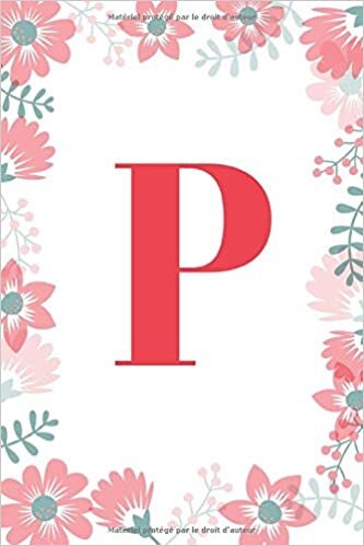 indir P: Un carnet à monogramme- lettre P - thème floral, journal pour filles et femmes, floral blanc (carnet de notes ligné 6 x 9, 120 pages)