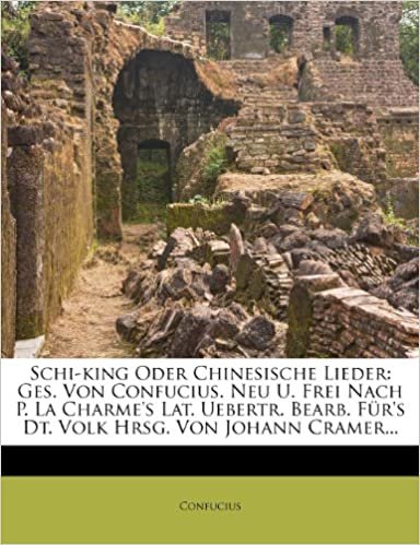 Schi-king Oder Chinesische Lieder: Ges. Von Confucius. Neu U. Frei Nach P. La Charme's Lat. Uebertr. Bearb. Für's Dt. Volk Hrsg. Von Johann Cramer... indir