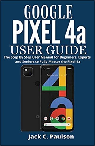 ダウンロード  Google Pixel 4a User Guide: The Step By Step User Manual for Beginners, Experts and Seniors to Fully Master the Pixel 4a 本