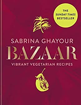 Bazaar: Vibrant vegetarian and plant-based recipes: The 4th book from the bestselling author of Persiana, Sirocco, Feasts and Simply (English Edition)