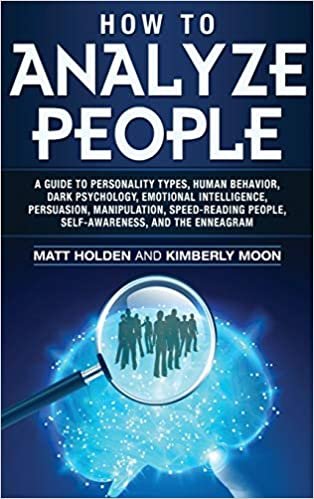 How to Analyze People: A Guide to Personality Types, Human Behavior, Dark Psychology, Emotional Intelligence, Persuasion, Manipulation, Speed-Reading People, Self-Awareness, and the Enneagram