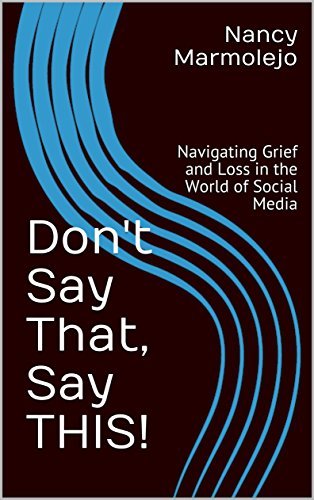 ダウンロード  Don't Say That, Say THIS: Navigating Grief and Loss in the World of Social Media (English Edition) 本