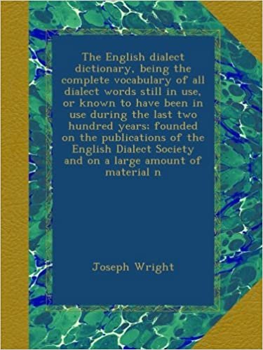 The English dialect dictionary, being the complete vocabulary of all dialect words still in use, or known to have been in use during the last two ... Society and on a large amount of material n indir
