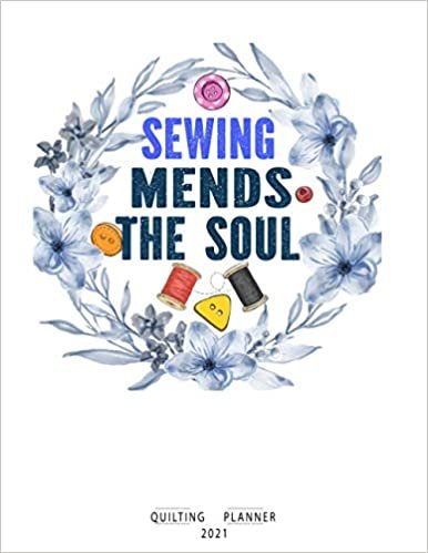Sewing Mends The Soul quilting Planner 2021: Quilting Projects Planner and Sewing Inspired book for quilters, Ideas Measurement Charts and Scrapbook, ... and Sewers Crochet Woman 120 Pages 8.5x32 indir