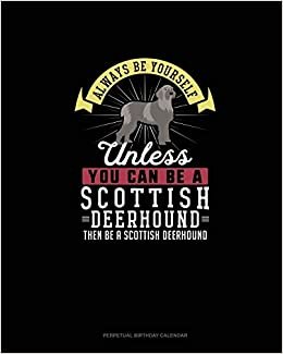 تحميل Always Be Yourself Unless You Can Be A Scottish Deerhound Then Be A Scottish Deerhound: Perpetual Birthday Calendar