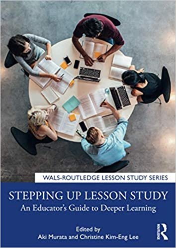 Stepping up Lesson Study: An Educator’s Guide to Deeper Learning (WALS-Routledge Lesson Study Series)