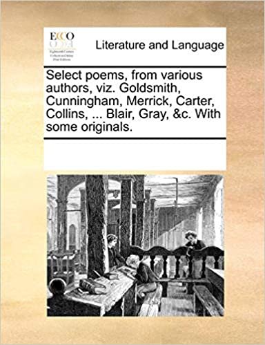 Select poems, from various authors, viz. Goldsmith, Cunningham, Merrick, Carter, Collins, ... Blair, Gray, &c. With some originals. indir