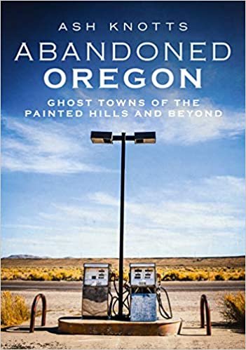 Abandoned Oregon: Ghost Towns of the Painted Hills and Beyond (America Through Time) indir