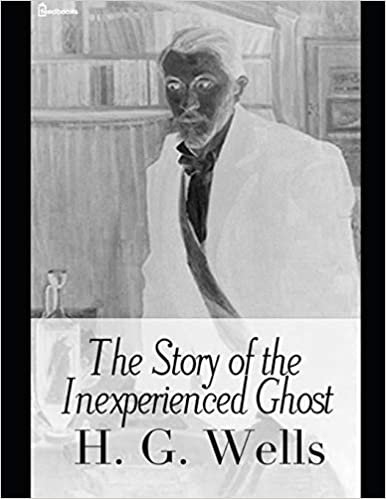 The Story of the Inexperienced Ghost: A Fantastic Story of Ghost (Annotated) By H.G. Wells. indir