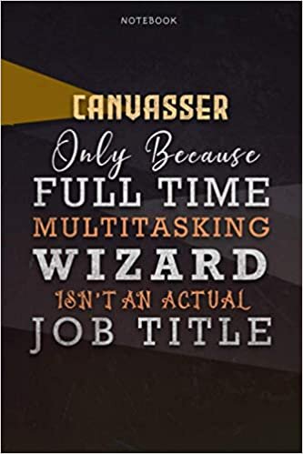 indir Lined Notebook Journal Canvasser Only Because Full Time Multitasking Wizard Isn&#39;t An Actual Job Title Working Cover: Personal, Personalized, Paycheck ... Pages, Goals, 6x9 inch, Organizer, A Blank