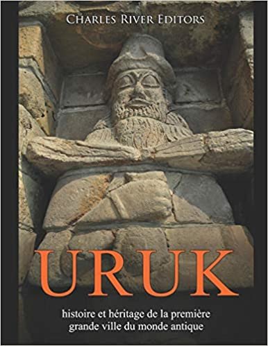 indir Uruk: histoire et héritage de la première grande ville du monde antique