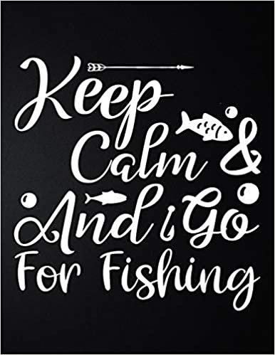 تحميل Keep Calm &amp; And Go For Fishing: 100 Pages 8.5&#39;&#39; x 11&#39;&#39; Fishing Log Book - Notebook For The Serious Fisherman To Record Fishing Trip Experiences