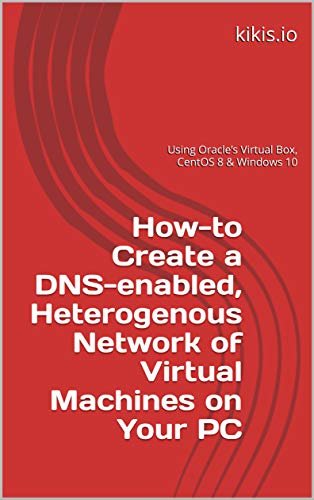 ダウンロード  How-to Create a DNS-enabled, Heterogenous Network of Virtual Machines on Your PC: Using Oracle’s Virtual Box, CentOS 8 & Windows 10 (English Edition) 本