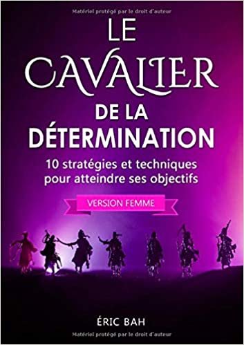 Le Cavalier de la Détermination (version femme): 10 stratégies et techniques pour atteindre ses objectifs (BOOKS ON DEMAND) indir