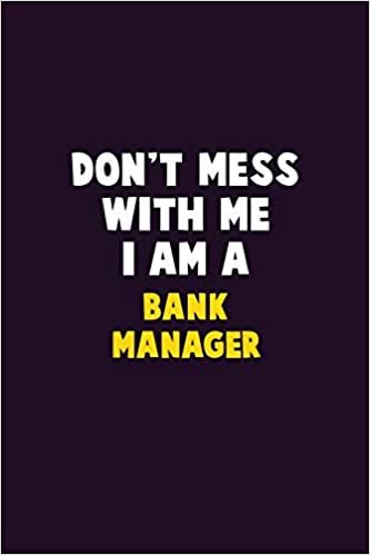 Don't Mess With Me, I Am A Bank Manager: 6X9 Career Pride 120 pages Writing Notebooks