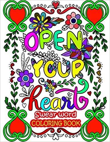 Open Your Heart, Swear Word Coloring Book: Sweary Love Addiction Adult Coloring Book: Great as a gift GF & BF or for yourself!