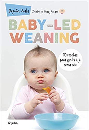 Baby-Led Weaning: 70 Recetas Para Que Tu Hijo Coma Solo / Baby-Led Weaning: 70 Recipes to Get Your Child to Eat on Their Own
