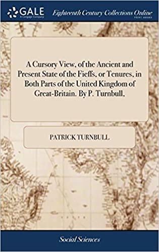 indir A Cursory View, of the Ancient and Present State of the Fieffs, or Tenures, in Both Parts of the United Kingdom of Great-Britain. By P. Turnbull,