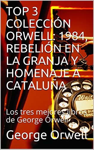 TOP 3 COLECCIÓN ORWELL: 1984, REBELIÓN EN LA GRANJA Y HOMENAJE A CATALUÑA: Los tres mejores libros de George Orwell (Spanish Edition)