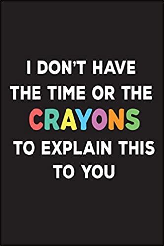 I Don't Have The Time Or The Crayons To Explain This To You: Funny Preschool Gift Notebook For Kids indir