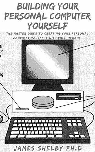ダウンロード  BUILDING YOUR PERSONAL COMPUTER YOURSELF: The Master Guide To Creating Your Personal Computer Yourself With Full Insight (English Edition) 本
