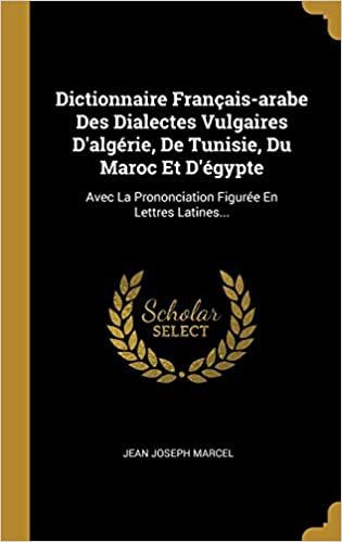 تحميل Dictionnaire Francais-arabe Des Dialectes Vulgaires D&#39;algerie, De Tunisie, Du Maroc Et D&#39;egypte: Avec La Prononciation Figuree En Lettres Latines...