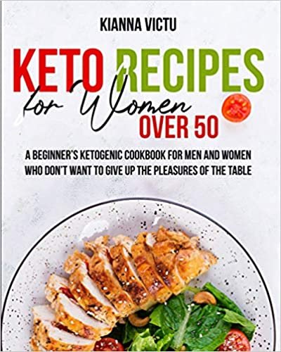 Keto Recipes For Women Over 50: A beginner's ketogenic cookbook for men and women who don't want to give up the pleasures of the table
