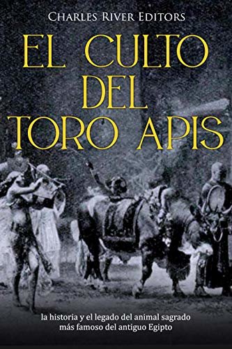 ダウンロード  El culto del toro Apis: la historia y el legado del animal sagrado más famoso del antiguo Egipto (Spanish Edition) 本