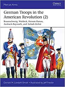 ダウンロード  German Troops in the American Revolution: Braunschweig, Waldeck, Hessen-hanau, Ansbach-bayreuth, and Anhalt-zerbst (2) (Men at Arms Series) 本