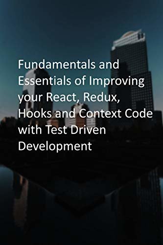 ダウンロード  Fundamentals and Essentials of Improving your React, Redux, Hooks and Context Code with Test Driven Development (English Edition) 本